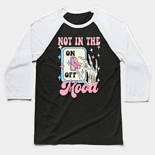 Not In The Mood,Skeleton, Groovy Sarcastic Mood Baseball T-Shirt